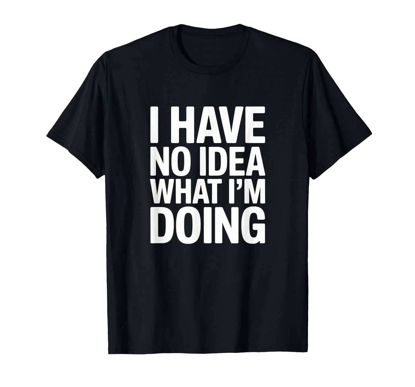 I Have No Idea What I’m Doing Funny Relatable T-Shirt T-Shirt