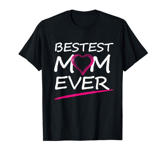 BESTEST MOM EVER, LOVE YOUR MOTHER T-Shirt