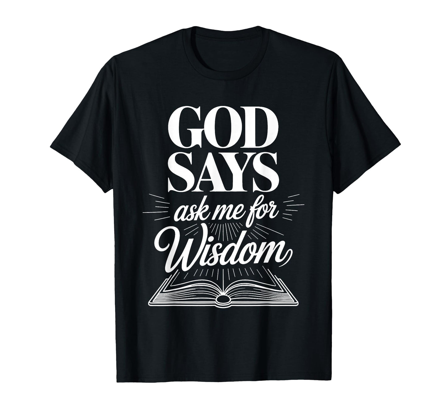 God Says Ask Me for Wisdom Faith Bible Reminder - T-Shirt