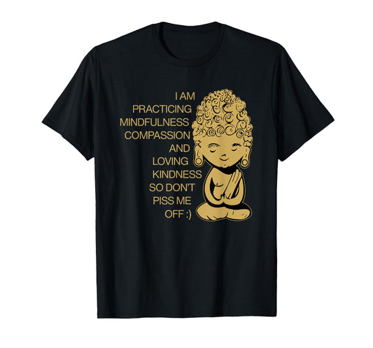 I Am Practicing Mindfulness Compassion Don't Piss Me Off T-Shirt