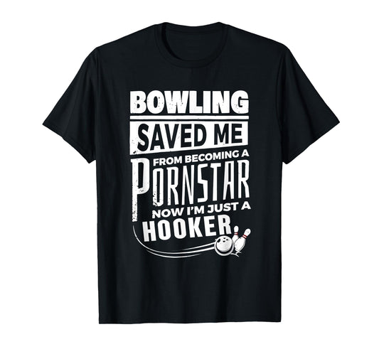 Bowling Saved Me From Becoming A Pornstar T-Shirt