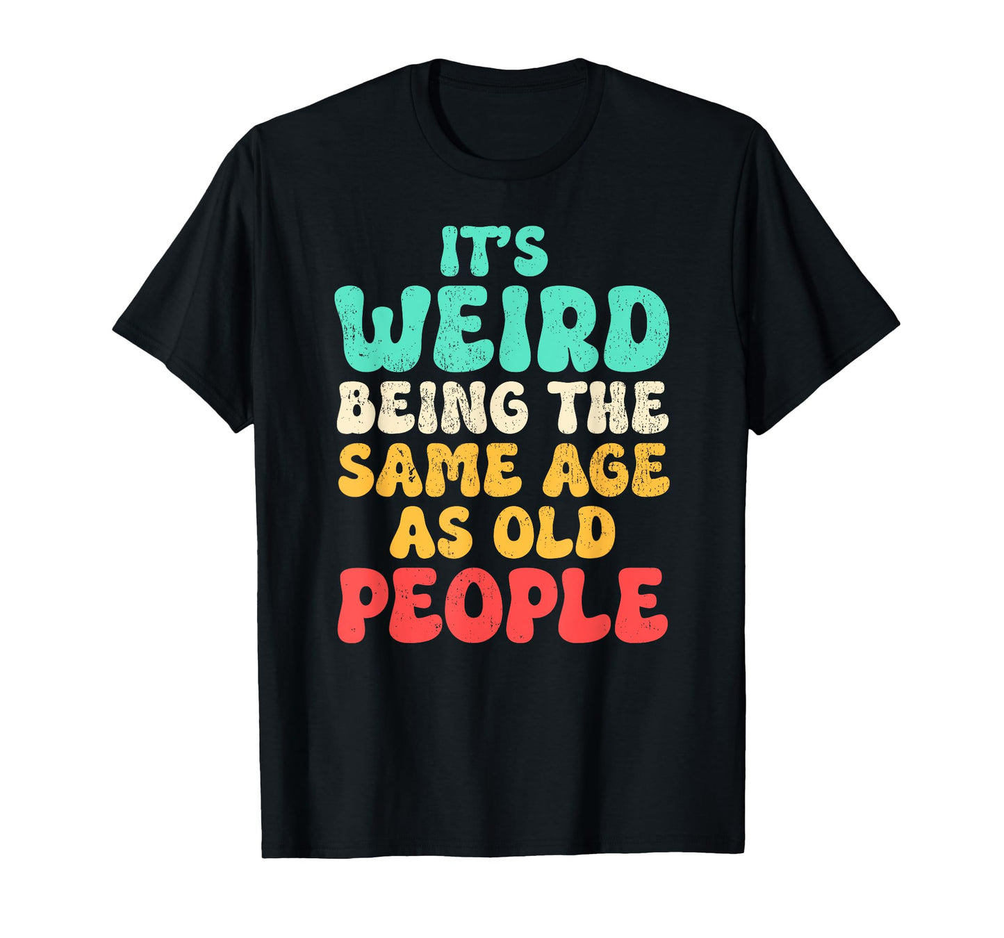 It's Weird Being The Same Age As Old People Fathers day T-Shirt