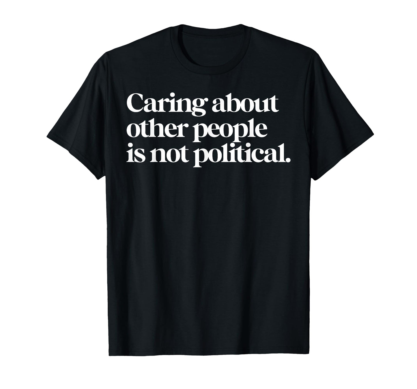 Caring About Other People Is Not Political T-Shirt