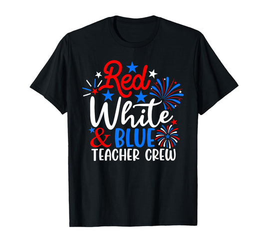 Red White & Blue Teacher Crew Funny 4th Of July Patriotic Women Men T-Shirt