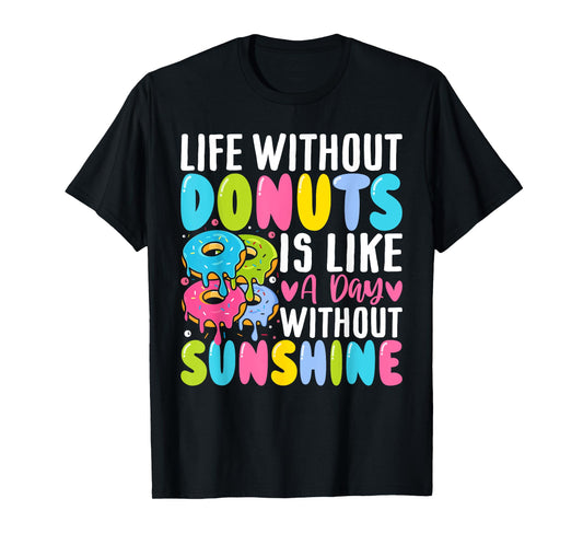 Donut - Life Without Donuts Is Like a Day Without Sunshine Men Women T-Shirt