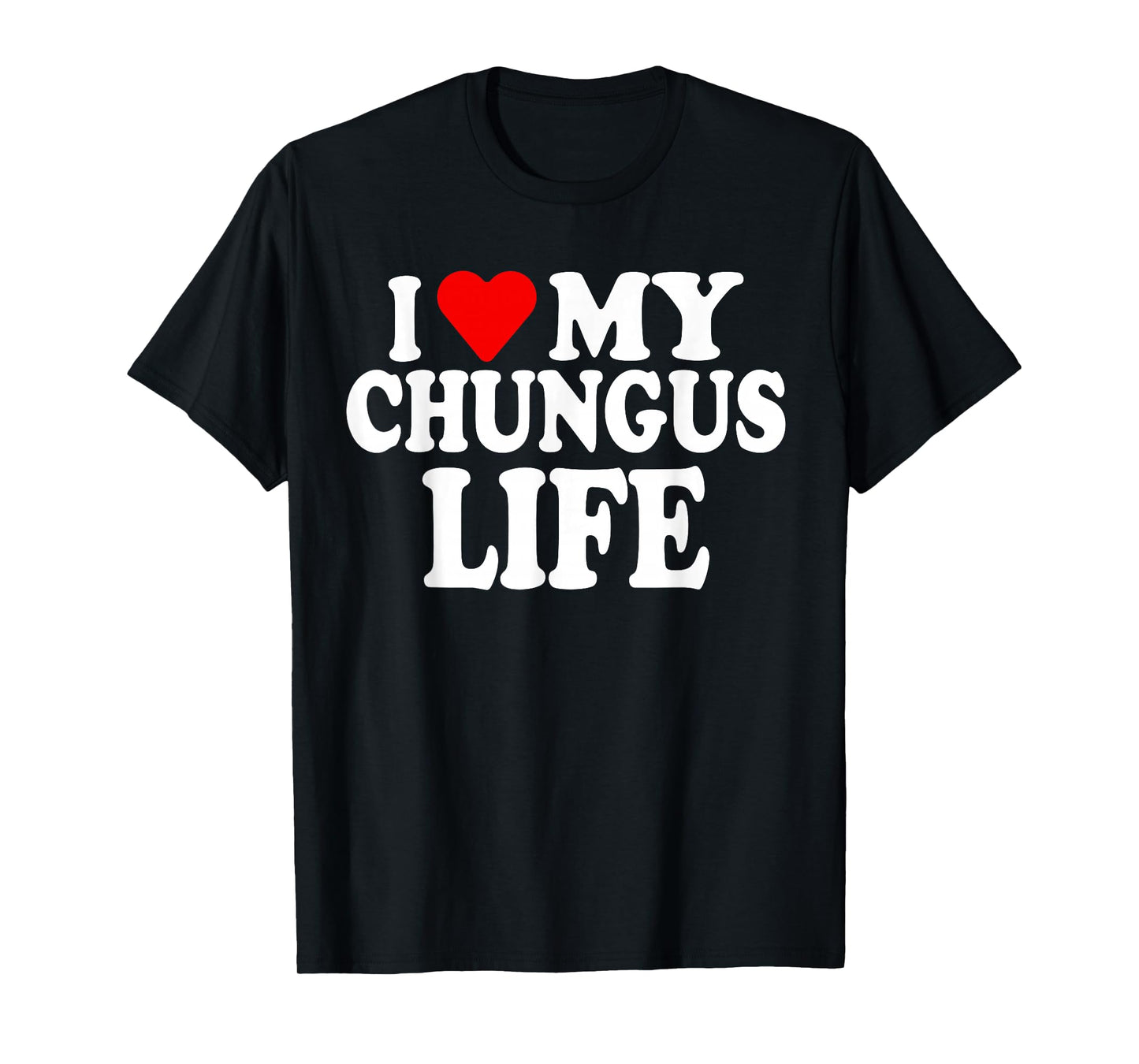 i Love My Chungus Life - Women Girls T-Shirt