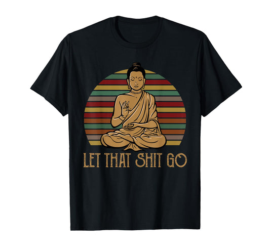 Let That Shit Go Buddha Meditation Gift Funny Retro T-Shirt