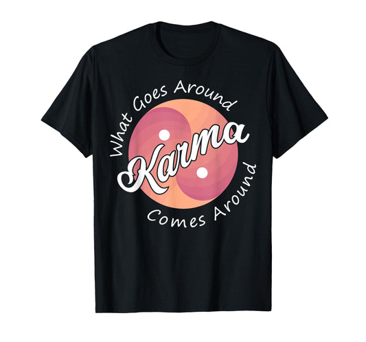 Karma, What Goes Around Comes Around T-Shirt