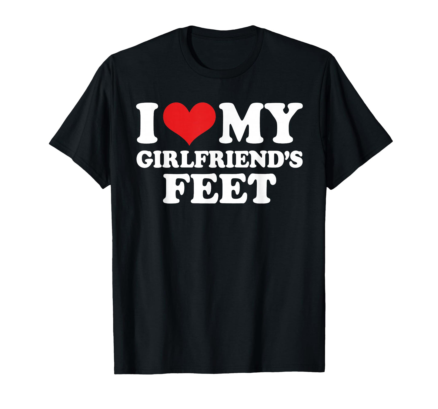 I Love My Girlfriends Feet Funny T-Shirt
