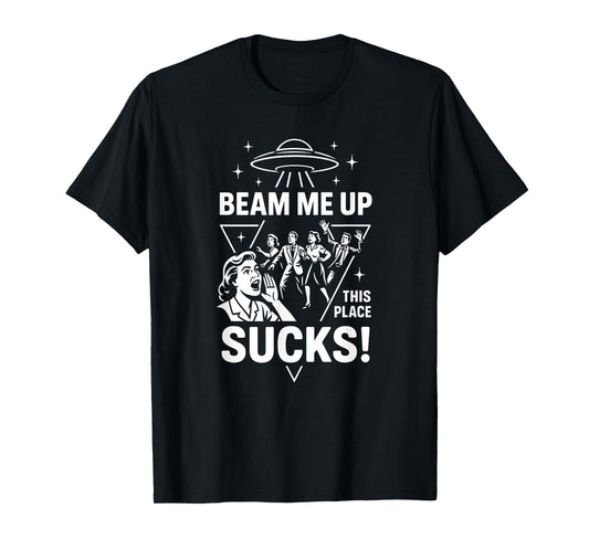 Beam Me Up This Place Sucks Funny Alien UFO T-Shirt