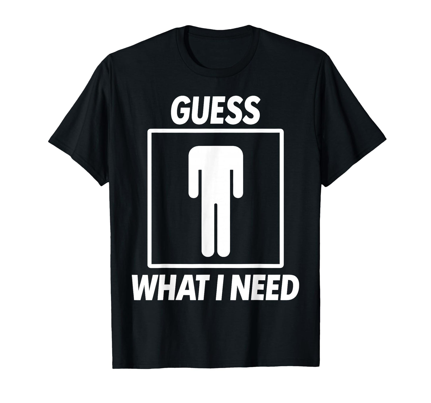 Guess What I Need T-Shirt