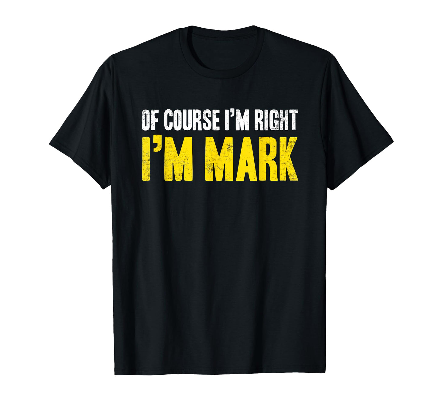 Funny Mark Of Course I'm Right I'm Mark Gifts Birthday T-Shirt