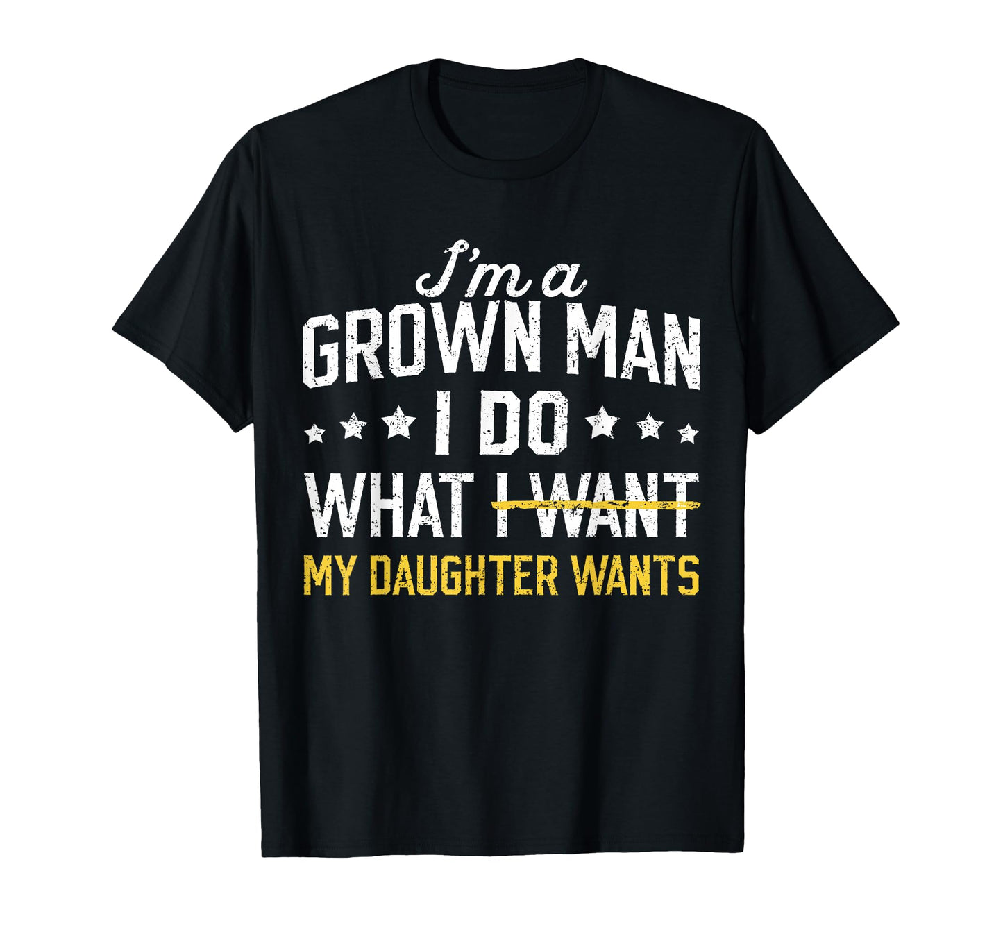 Funny Dad Father I'm A Grown Man I Do What My Daughter Wants T-Shirt