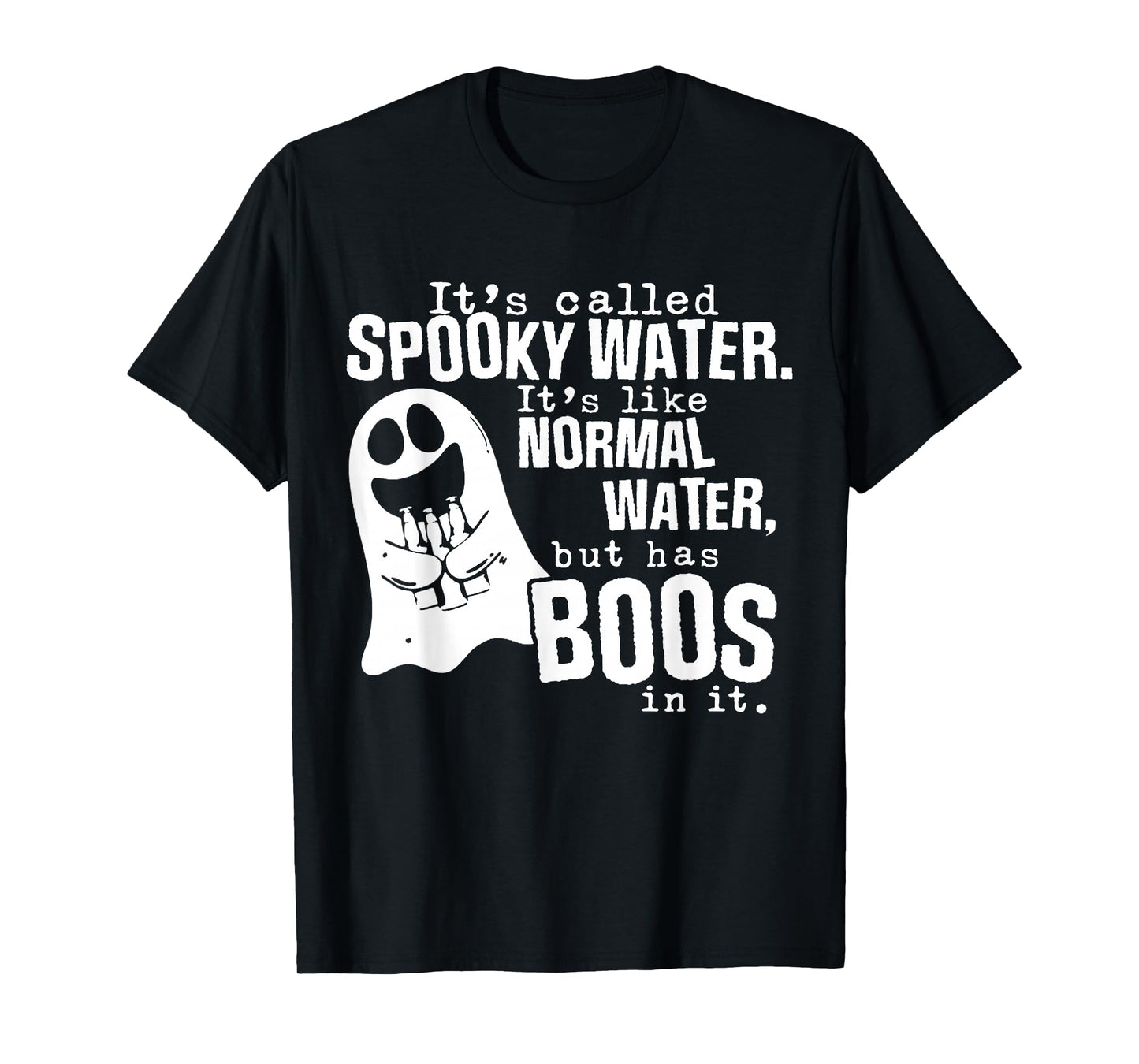 It's Called Spooky Water It's Like Normal Water But Has Boos T-Shirt