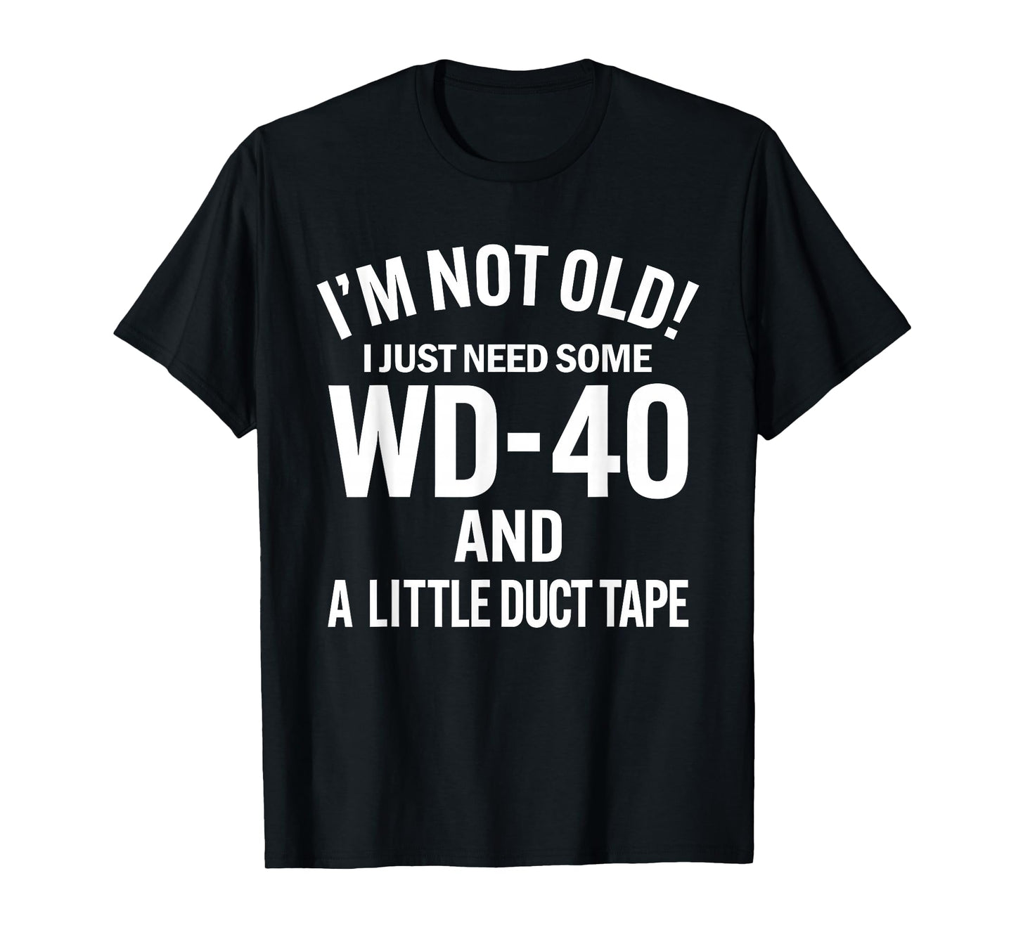 I'm Not Old I Just Need Some WD-40 and A Litle Duct Tape T-Shirt