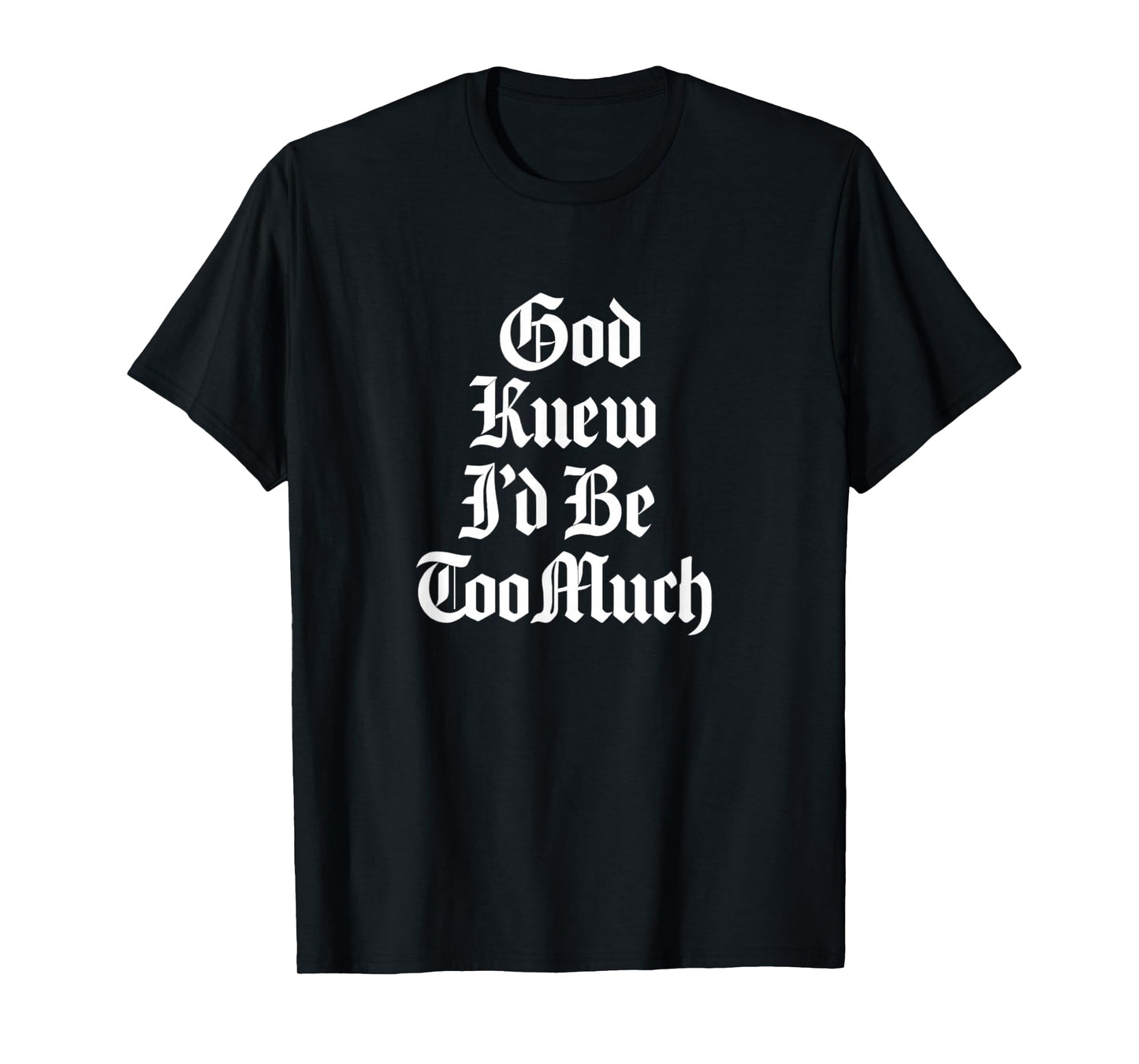 God Knew I’d Be Too Much Bold Gothic Attitude T-Shirt