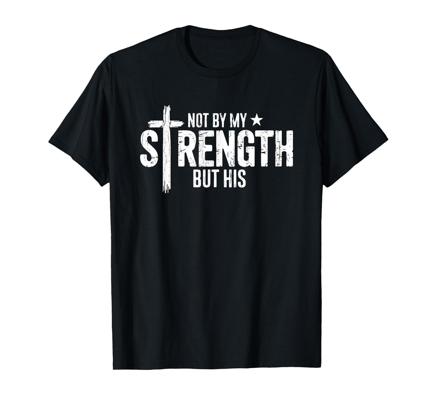 Not by My Strength But His, Christian, Bible Verse T-Shirt