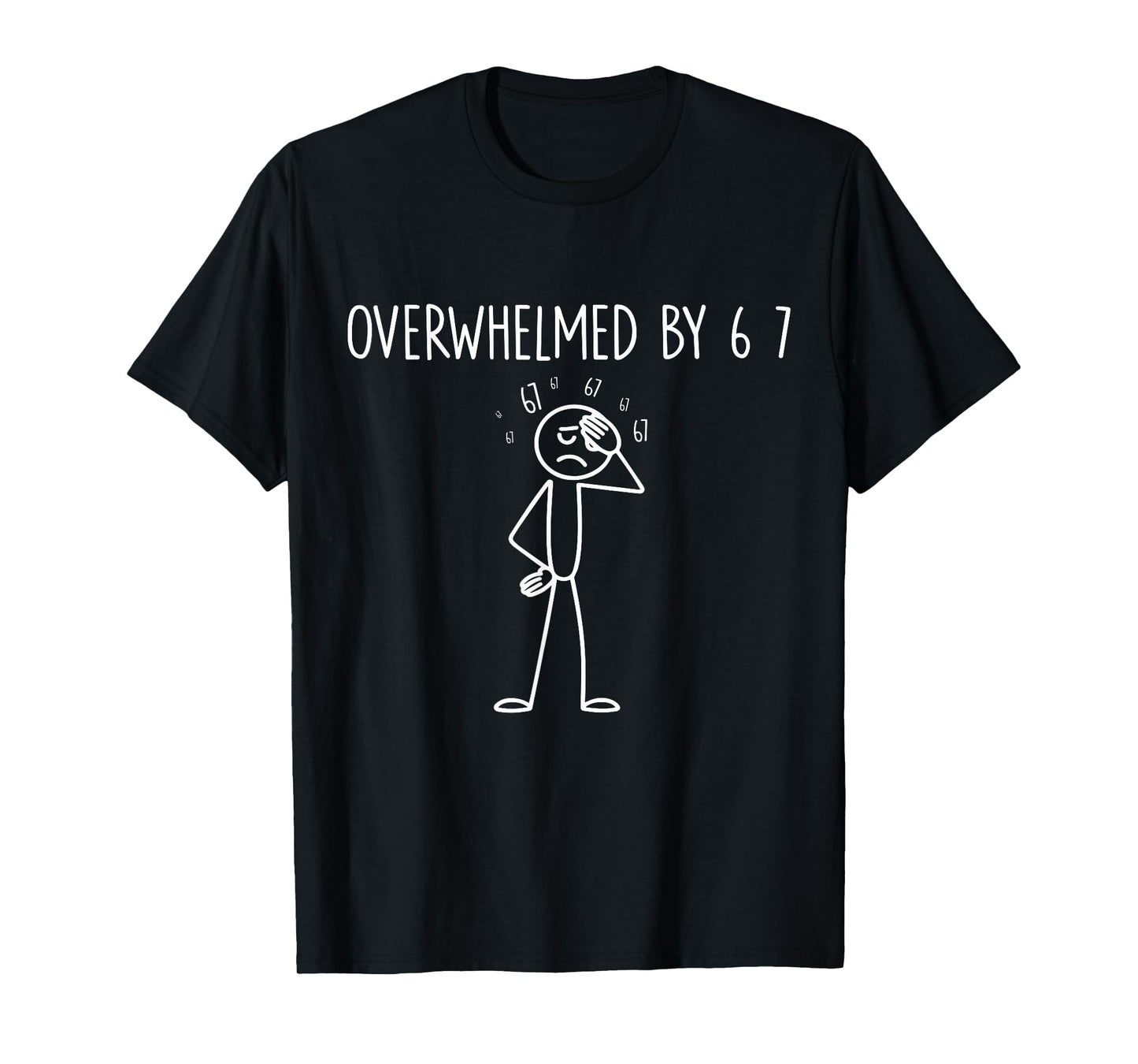 Overwhelmed by 6 7 Six Seven T-Shirt