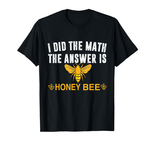 I Did The Math The Answer Is Honey Bee Funny Math Teacher Men Women T-Shirt