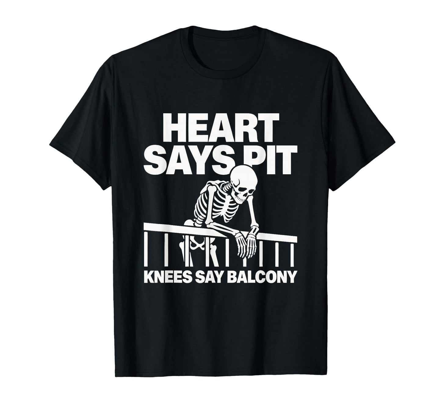 Heart Says Pit Knees Say Balcony T-Shirt