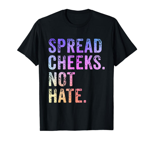 Spread Cheeks Not Hate Funny T-Shirt