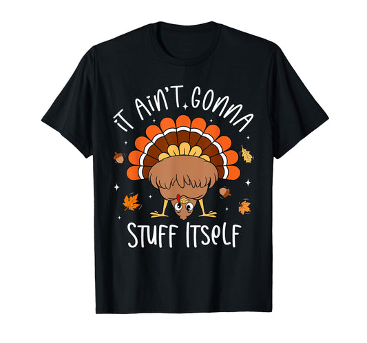 It Ain't Gonna Stuff Itself Funny Turkey Thanksgiving T-Shirt