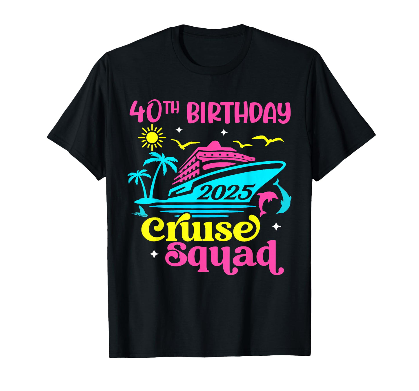 Cruise Vacation Birthday Friend Family 40th Birthday Cruise Squad 2025 Unisex-Adults T-Shirt Black Small Short Sleeve T-Shirt Summer