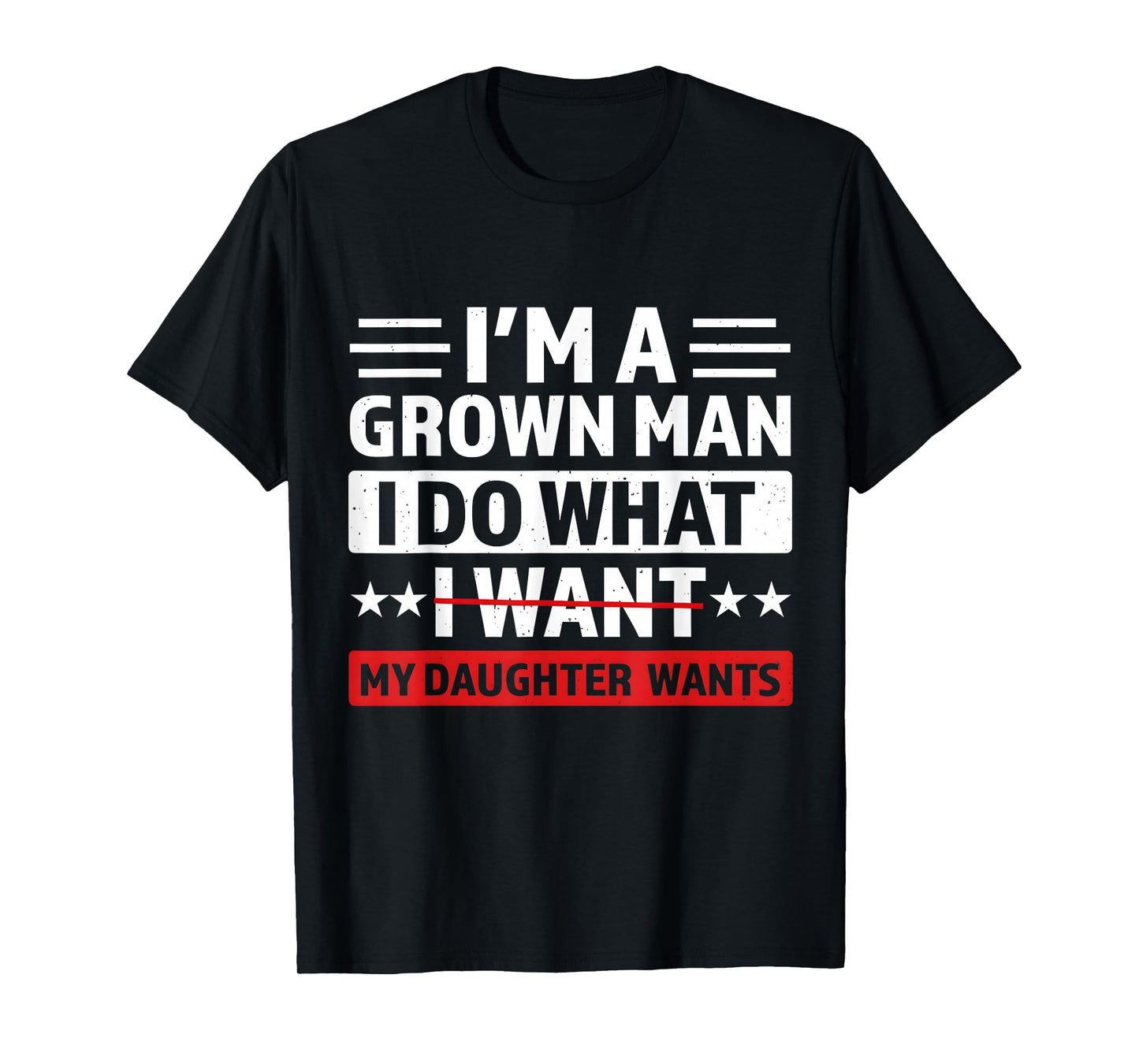 I'm A Grown Man I Do What My Daughter Wants Funny Dad Papa T-Shirt