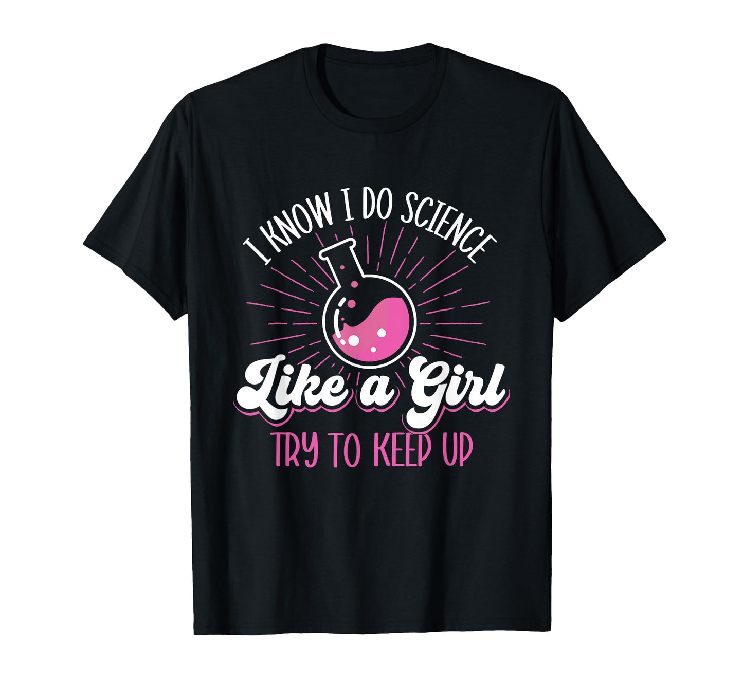 I Know I Do Science Like A Girl - Science Fan Biology Lover T-Shirt