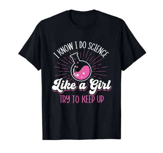 I Know I Do Science Like A Girl - Science Fan Biology Lover T-Shirt