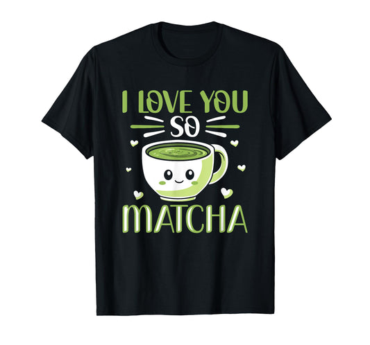 I Love You So Matcha Pun Milk Tea Kawaii Matcha Tea Lover T-Shirt