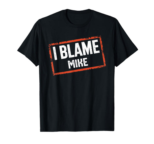 I Blame MIKE T-Shirt Name Funny MIKE T-Shirt