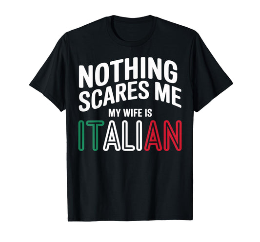 Nothing Scares Me My Wife is Italian Funny T-Shirt