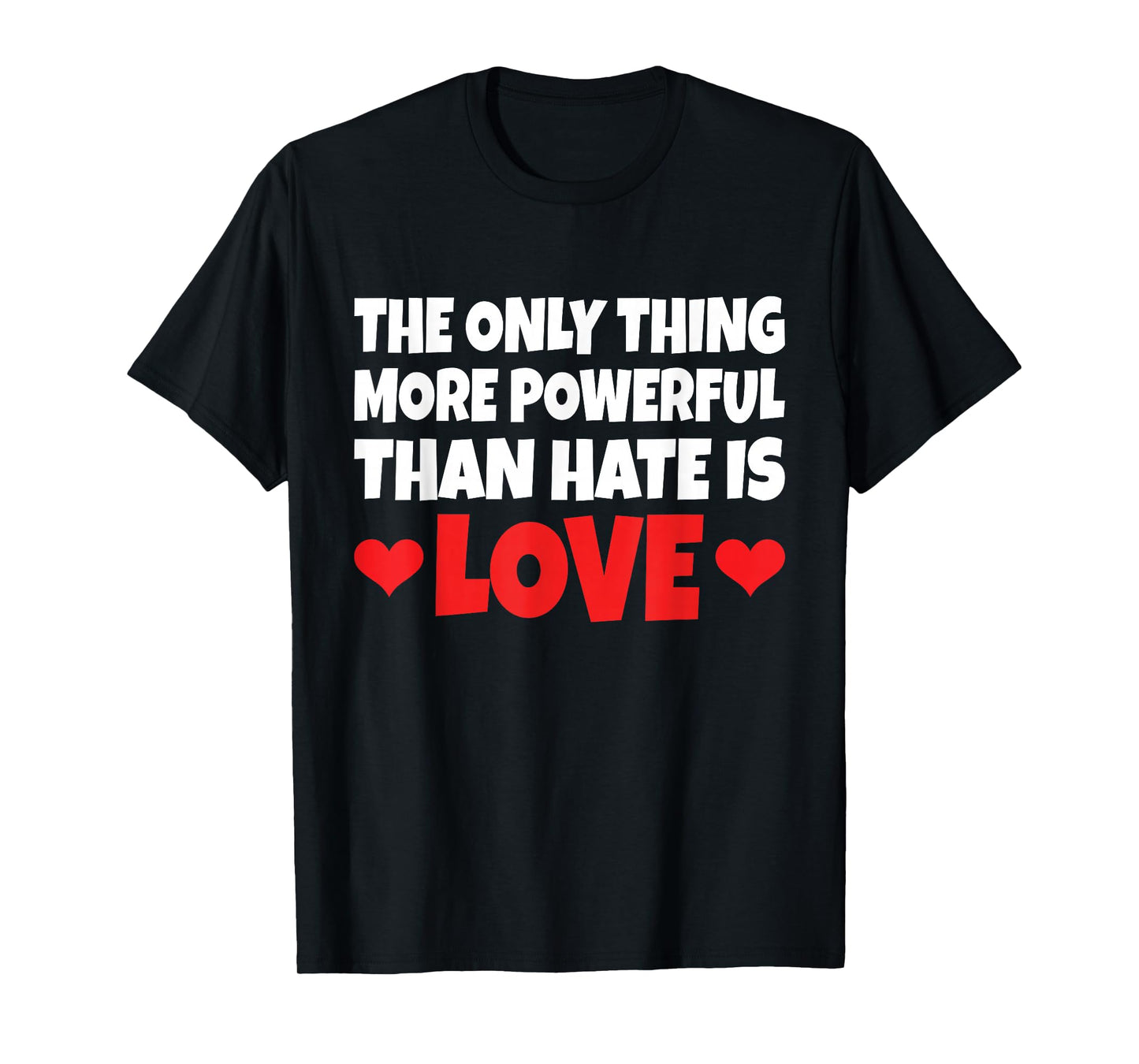 The Only Thing More Powerful Than Hate is Love T-Shirt