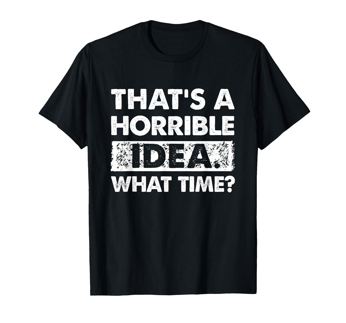 Thats A Horrible Idea What Time Funny T-Shirt
