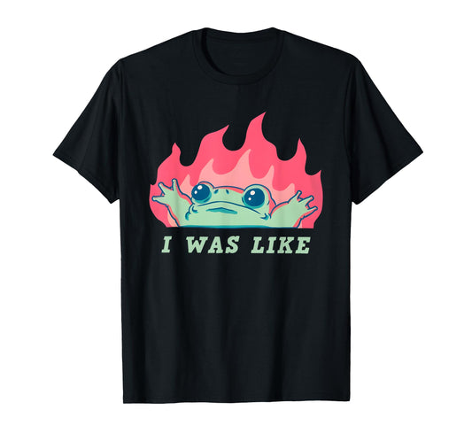 I was Like Fire Frog Funny T-Shirt
