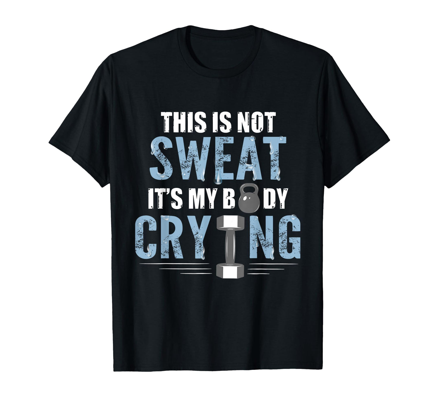 Workout Gym Shirt This Is Not Sweat It's My Body Crying Gym T-Shirt