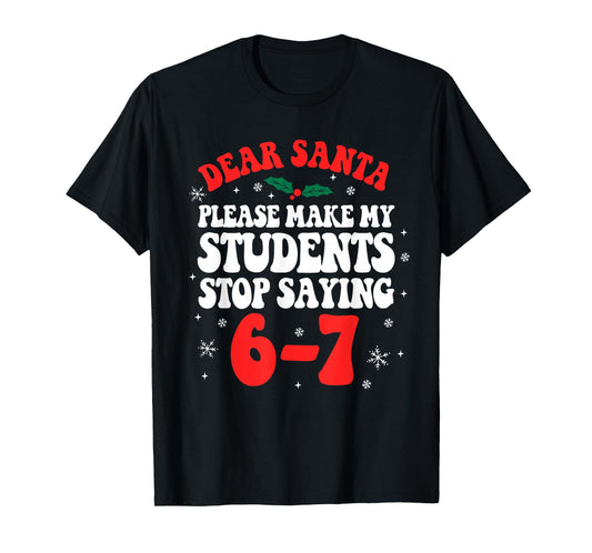 Dear Santa Please Make My Students Stop Saying 6-7 Funny T-Shirt