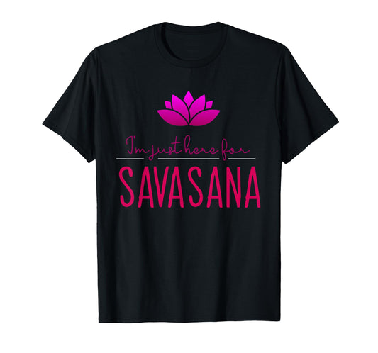 Meditation and Yoga Design for I'm Just Here For Savasana T-Shirt