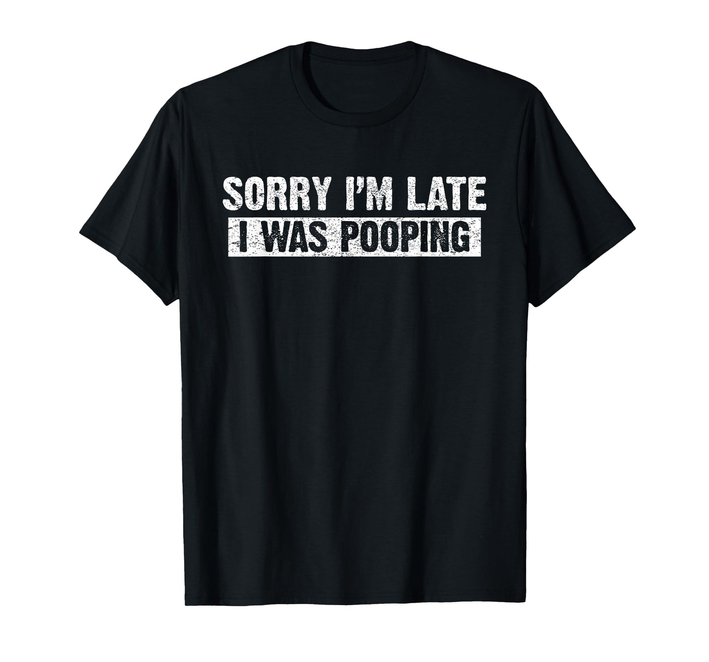 Sorry I'm Late I was Pooping Funny T-Shirt