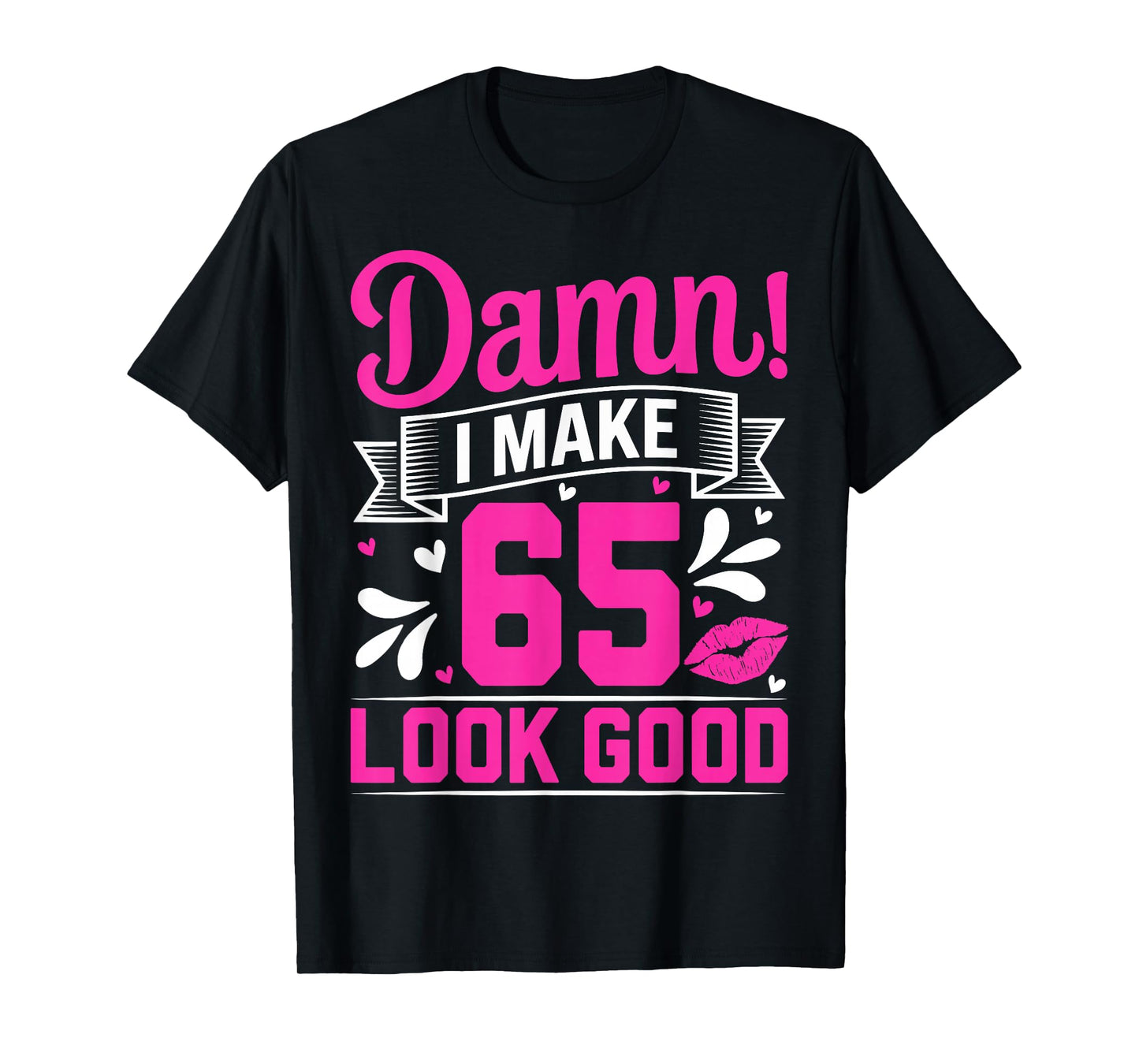 Damn I Make 65 Look Good Sixty Five Years Old 65th Birthday T-Shirt