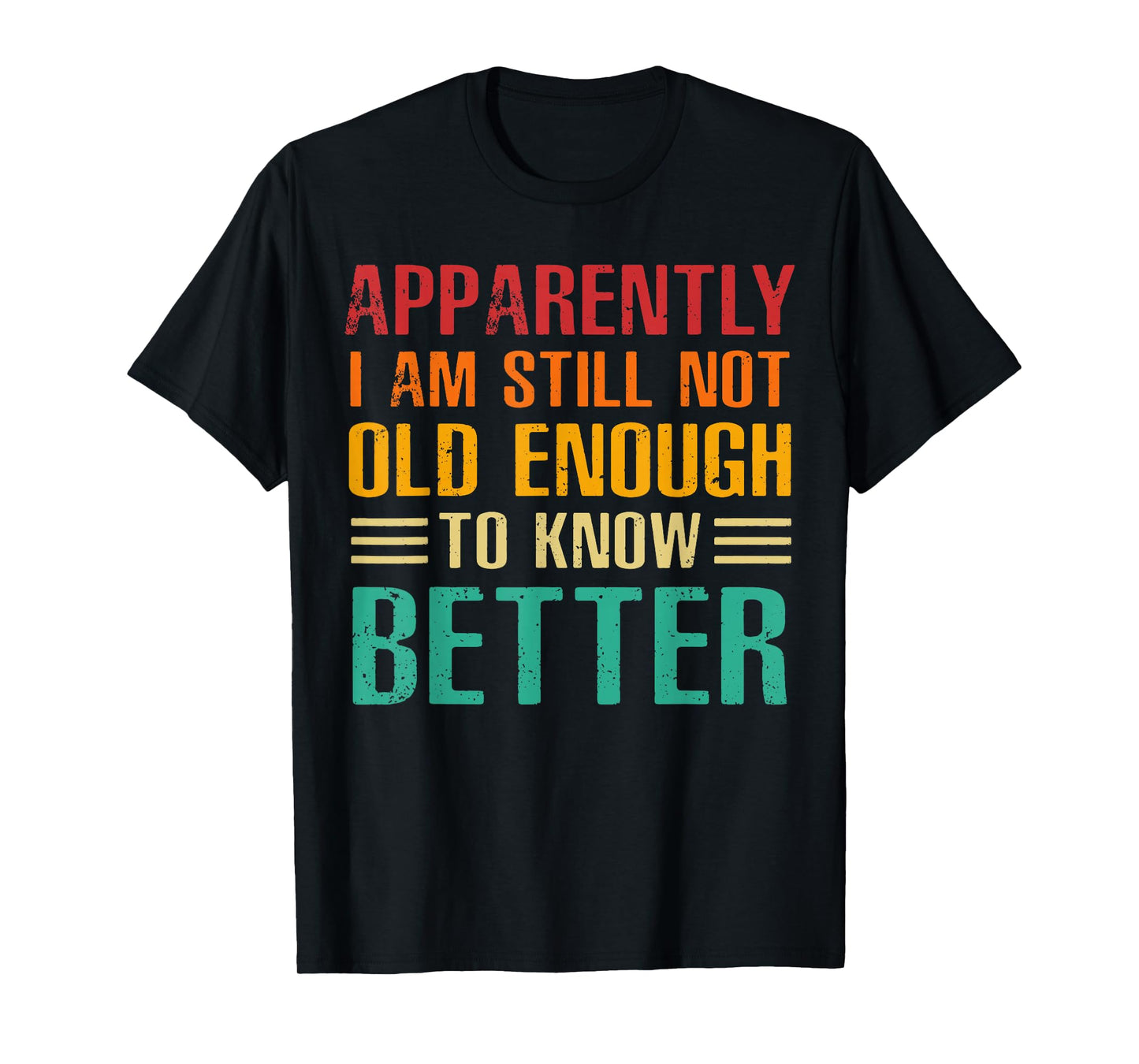 Apparently I Am Still Not Old Enough to Know Better T-Shirt