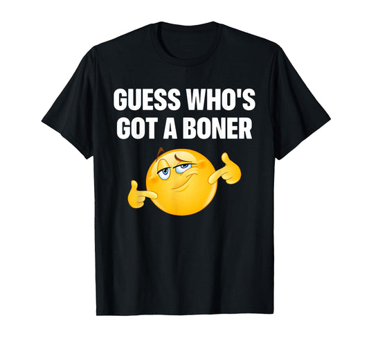 Guess Who's Got A Boner Cheeky Adult Humor T-Shirt