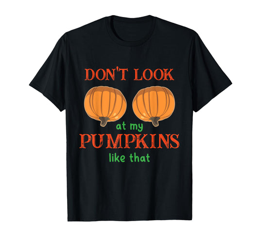 Don't Look at My Pumpkins Like That Halloween Thanksgiving T-Shirt