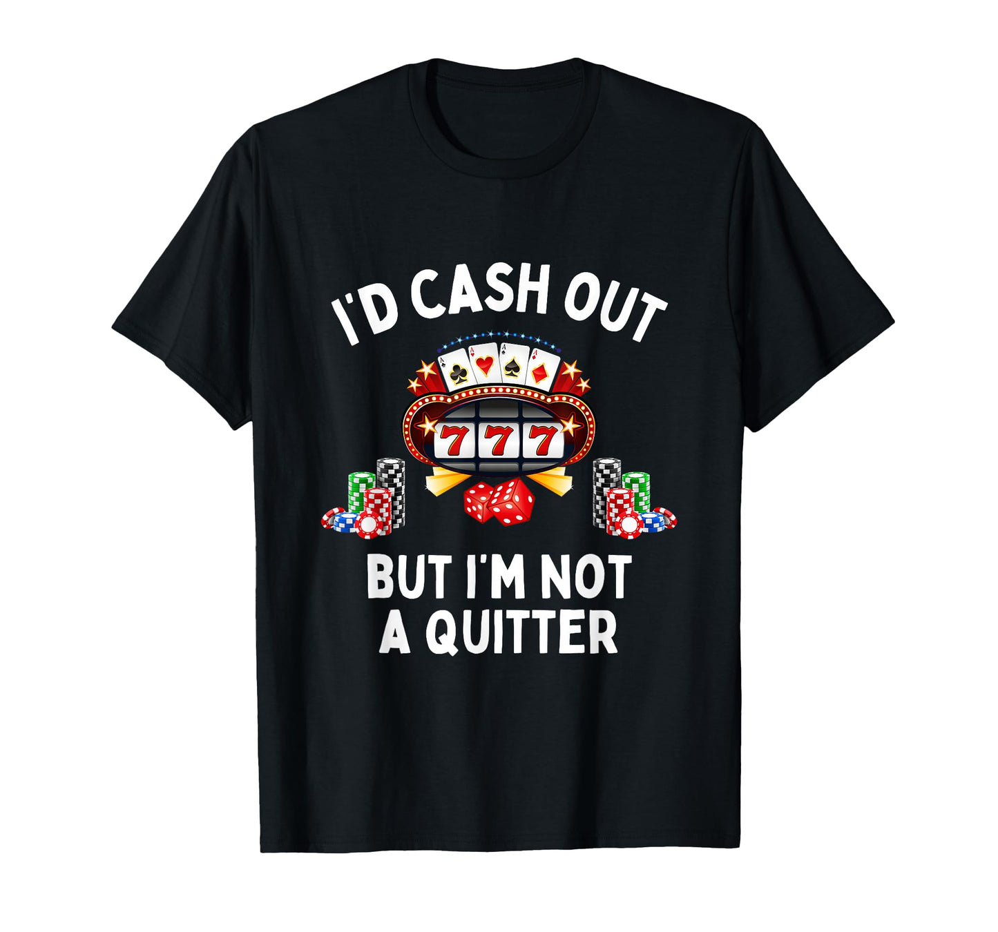 I'd Cash Out But I'm Not A Quitter Casino Slot Machine T-Shirt