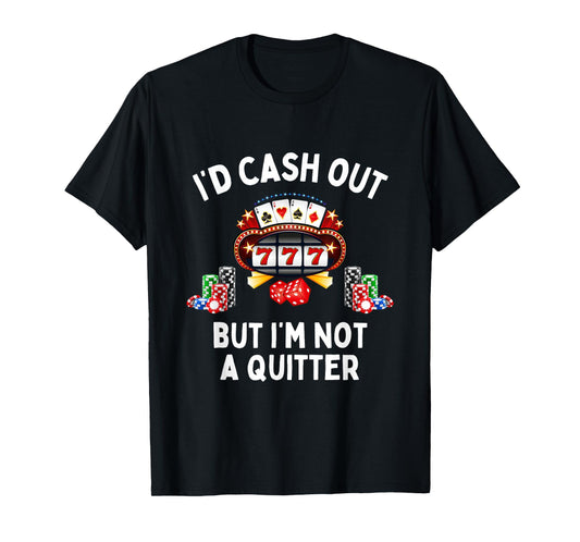 I'd Cash Out But I'm Not A Quitter Casino Slot Machine T-Shirt