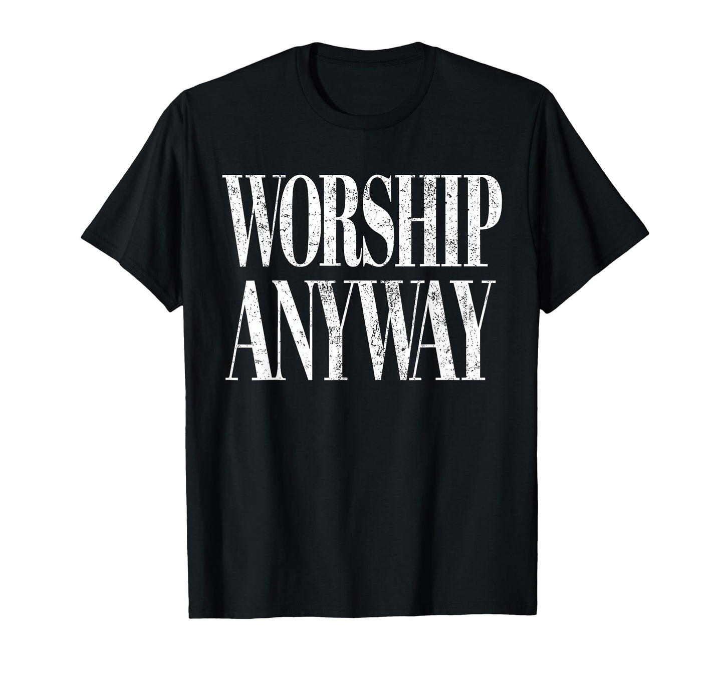 Worship Anyway Christian Faith Inspirational Quote T-Shirt