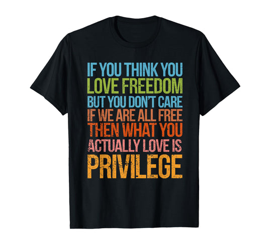 If You Think You Love Freedom but You Don't Care If We Free T-Shirt