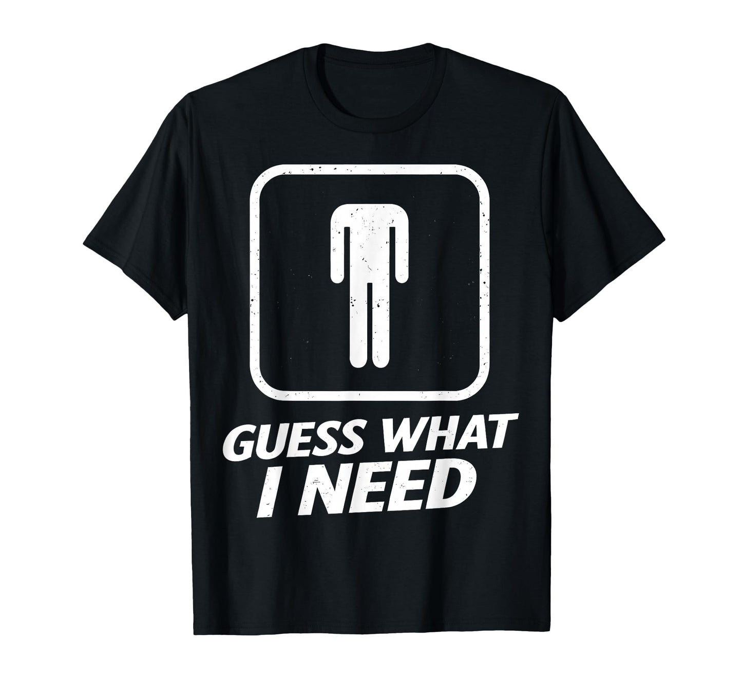 Guess What I Need Funny Bathroom Humor Mens Joke Retro T-Shirt