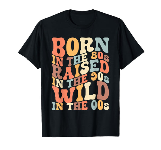 Born In The 80s - Raised In The 90s - Wild In The 00s T-Shirt